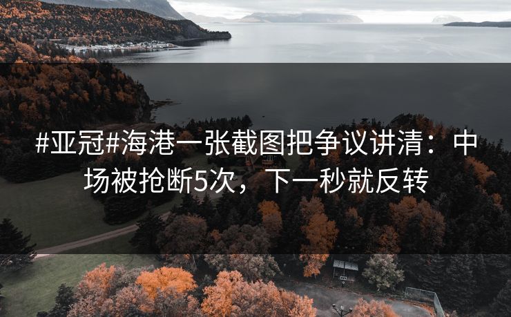 #亚冠#海港一张截图把争议讲清:中场被抢断5次,下一秒就反转