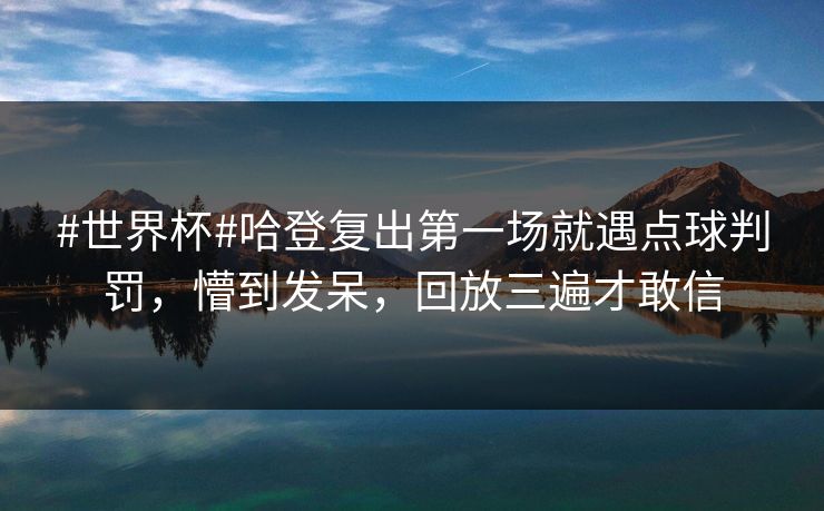 #世界杯#哈登复出第一场就遇点球判罚，懵到发呆，回放三遍才敢信